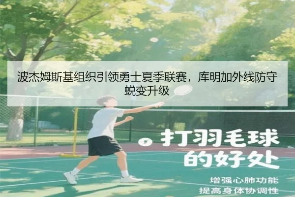 波杰姆斯基组织引领勇士夏季联赛，库明加外线防守蜕变升级