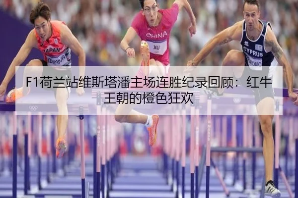 F1荷兰站维斯塔潘主场连胜纪录回顾：红牛王朝的橙色狂欢