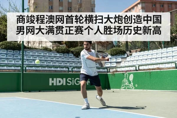 商竣程澳网首轮横扫大炮创造中国男网大满贯正赛个人胜场历史新高