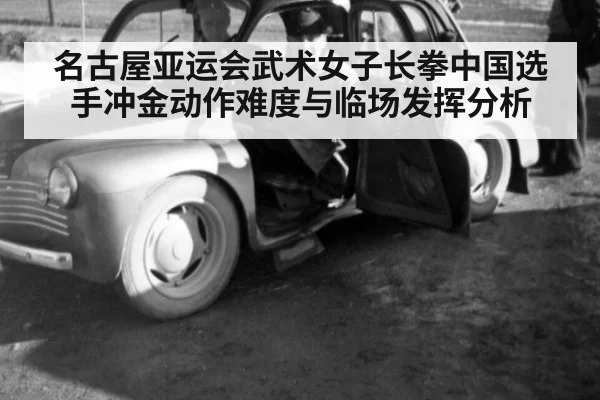 名古屋亚运会武术女子长拳中国选手冲金动作难度与临场发挥分析