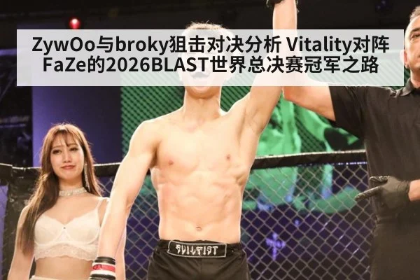 ZywOo与broky狙击对决分析 Vitality对阵FaZe的2026BLAST世界总决赛冠军之路